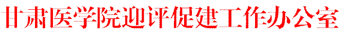 甘肅醫(yī)學(xué)院迎評(píng)促建工作辦公室